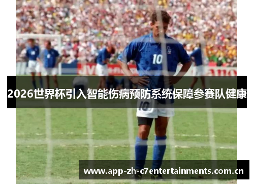 2026世界杯引入智能伤病预防系统保障参赛队健康