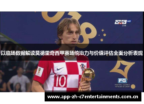 以临场数据解读莫德里奇西甲赛场统治力与价值评估全面分析表现